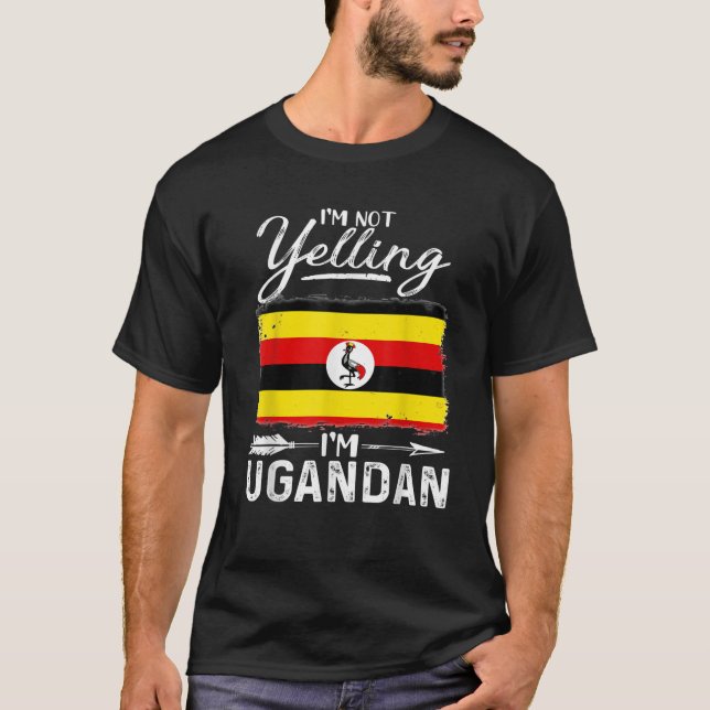I m Not Yelling I m Ugandan Uganda T Shirt (Front)