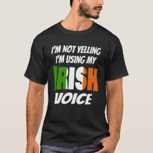 I m Not Yelling I m Using My Irish Voice  Ireland  T-Shirt