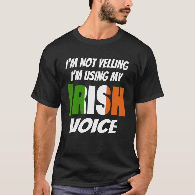 I m Not Yelling I m Using My Irish Voice  Ireland  T-Shirt (Front)