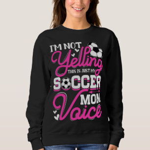 I m Not Yelling This Is Just My Soccer Mom Voice M Sweatshirt