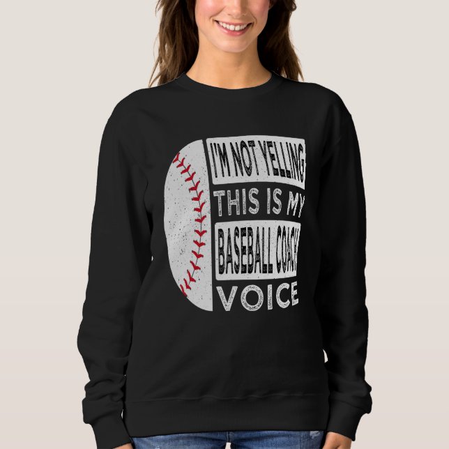 I m Not Yelling This is My Baseball Coach Voice Ba Sweatshirt (Front)
