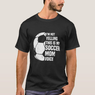 I m Not Yelling This is My Soccer Mum Voice Funny  T-Shirt