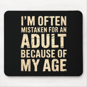 I’m Often Mistaken For An Adult Because Of My Age Mouse Pad