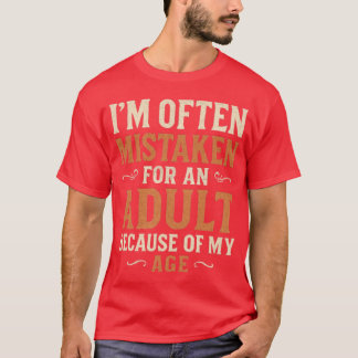 I’m Often Mistaken for an Adult Because of My Age T-Shirt