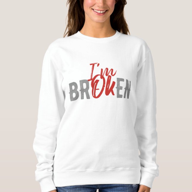 I`M OK I`M BROKEN SWEATSHIRT (Front)