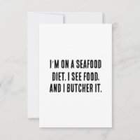 I’m on a seafood diet. I see food, and I butcher