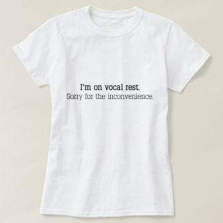"I’m on vocal rest. Sorry for the inconvenience." T-Shirt