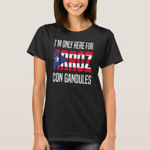 I´m Only Here For Arroz Con Gandules Puerto Rico T-Shirt