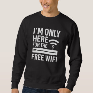 I’m Only Here For The Free Wifi Sweatshirt