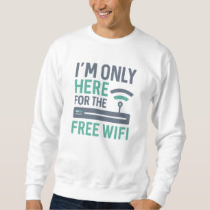 I’m Only Here For The Free Wifi Sweatshirt