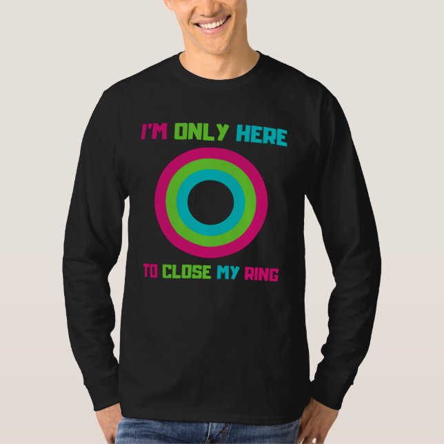 I m Only Here To Close My Ring Trending T-Shirt (Front)