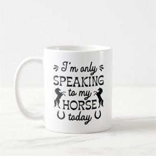 I’m Only Speaking To My Horse Today Coffee Mug