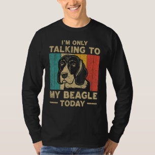 I m Only Taking To My Beagle Today Dog Owner T-Shirt