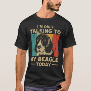 I m Only Taking To My Beagle Today Dog Owner T-Shirt
