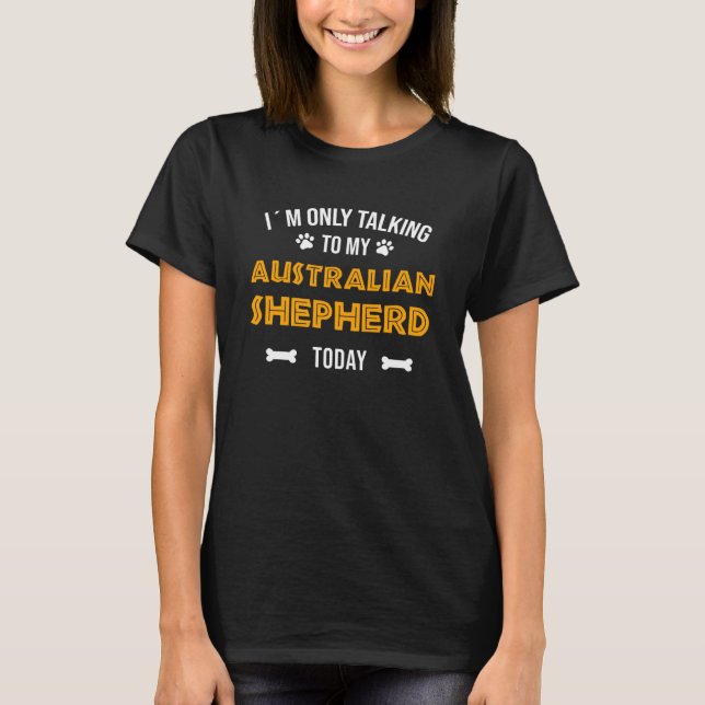 I´m Only Talking To My Australian Shepherd Today T-Shirt (Front)