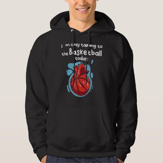 I´m Only Talking To My Basketball Today Hoodie (Front)