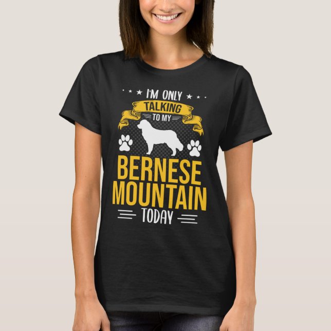 I m Only Talking To My Bernese Mountain Today Dog T-Shirt (Front)