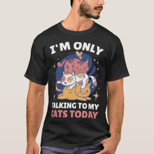 I m only talking to my Cat Today 14 T-Shirt