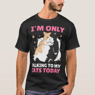 I m only talking to my Cat Today 17 T-Shirt