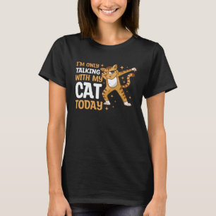 I m only talking to my Cat Today 20 T-Shirt