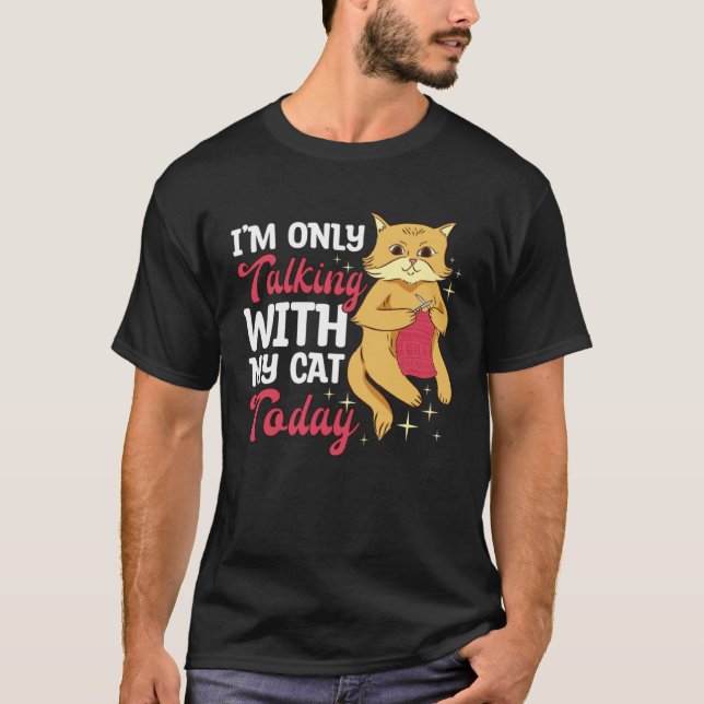 I m only talking to my Cat Today T-Shirt (Front)