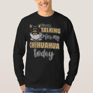 I M Only Talking To My Chihuahua Today Cute Puppy T-Shirt