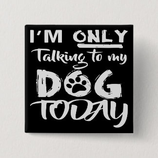 I’m Only Talking To My Dog Today # 15 Cm Square Badge