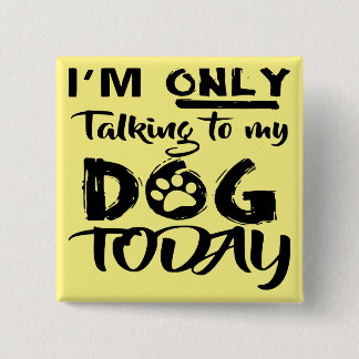 I’m Only Talking To My Dog Today # 15 Cm Square Badge
