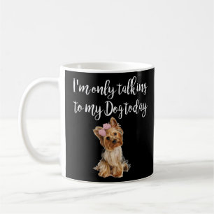 I m Only Talking To My Dog Today Cute Yorkie Dog Coffee Mug