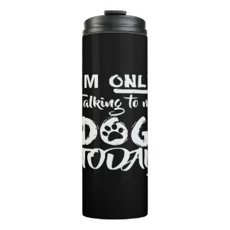 I’m Only Talking To My Dog Today # Thermal Tumbler