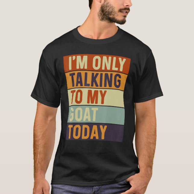 I m Only Talking To My Goat Today Goat T-Shirt (Front)