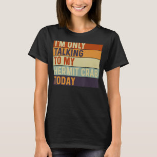I m Only Talking To My Hermit crab Today Hermit cr T-Shirt
