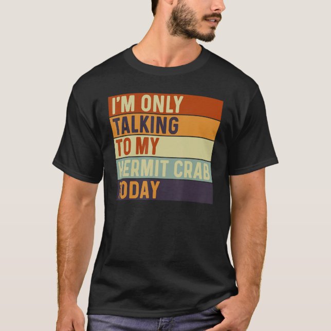 I m Only Talking To My Hermit crab Today Hermit cr T-Shirt (Front)