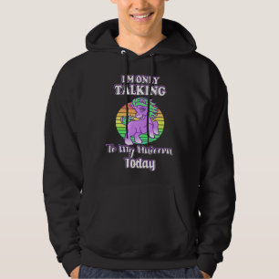 I m Only Talking To My Unicorn Today Hoodie