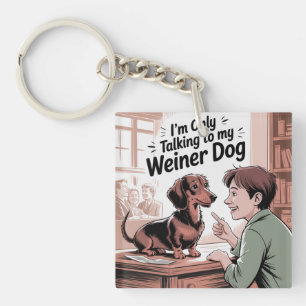 I’m Only Talking To My Weiner Dog Key Ring