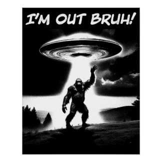 I’m Out Bruh! Bigfoot UFO for Darker Items Poster