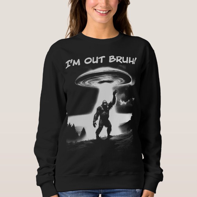 I’m Out Bruh! Bigfoot UFO for Darker Items Women's Sweatshirt (Front)