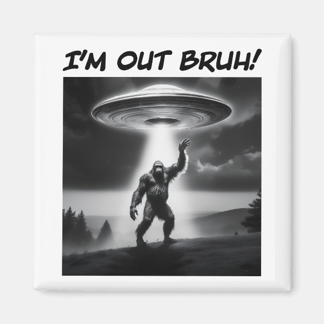 I’m Out Bruh! Bigfoot UFO Magnet (Front)