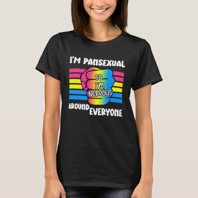 I m Pansexual So I m Nervous Around Everyone Pan P T-Shirt (Front)