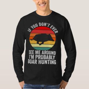 I m probably Boar Hunting Wild Boars T-Shirt