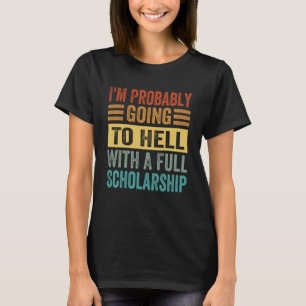I m Probably Going To Hell With A Full Scholarship T-Shirt