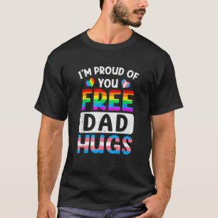 I m Proud Of You Free Dad Hugs Lgbt Lgbtq Gay Prid T-Shirt