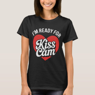 I’m Ready for Kiss Cam – Funny Game Day T-Shirt