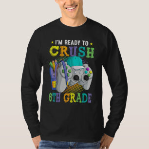 I m Ready to Crush 6th Grade Back to School Video  T-Shirt