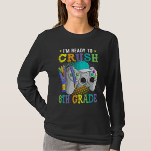 I m Ready to Crush 6th Grade Back to School Video  T-Shirt
