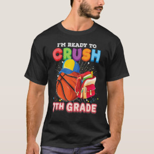 I m Ready To Crush 7th Grade Basketball Back To Sc T-Shirt