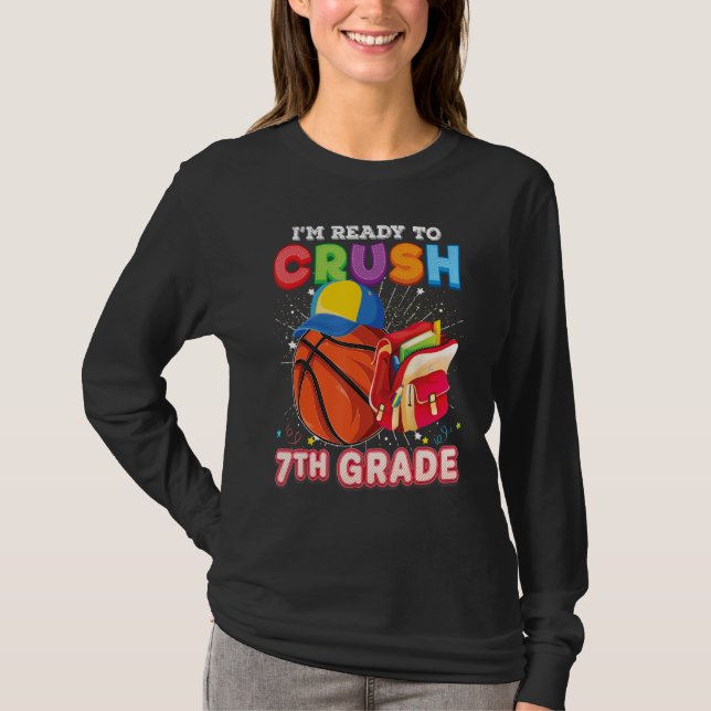 I m Ready To Crush 7th Grade Basketball Back To Sc T-Shirt (Front)