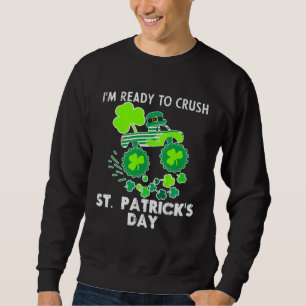 I m Ready to Crush St Patrick s Day Monster Truck  Sweatshirt