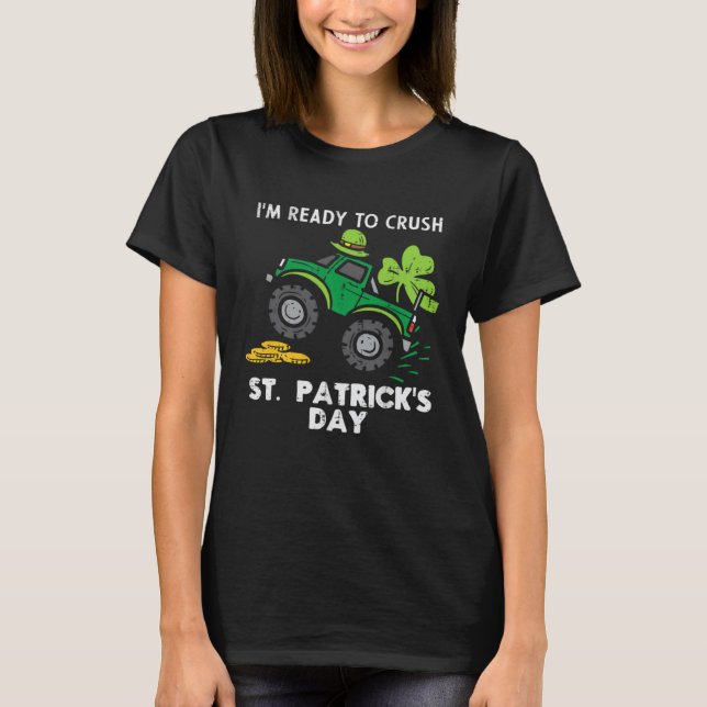 I m Ready to Crush St Patrick s Day Monster Truck  T-Shirt (Front)