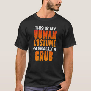 I m Really A Grub This is My Human Costume Hallowe T-Shirt